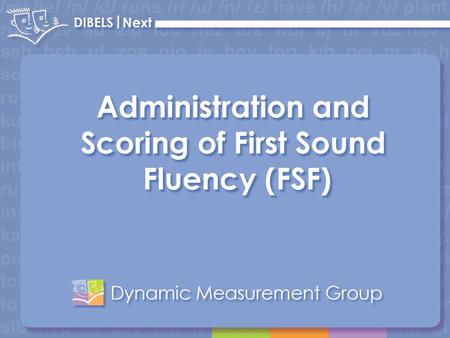 This module provides training on how to give and score the new DIBELS measure called First Sound Fluency. CLICK.