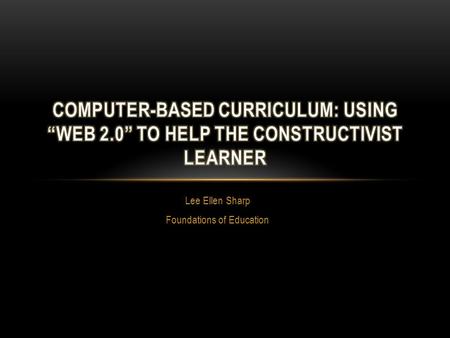 Lee Ellen Sharp Foundations of Education. TECHNOLOGY IN SCHOOLS: COMPUTER- BASED Computer-Based Instruction is defined as “The use of the computer in.
