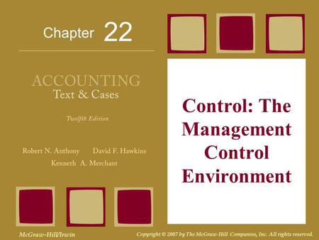 Chapter McGraw-Hill/Irwin Copyright © 2007 by The McGraw-Hill Companies, Inc. All rights reserved. Control: The Management Control Environment 22.