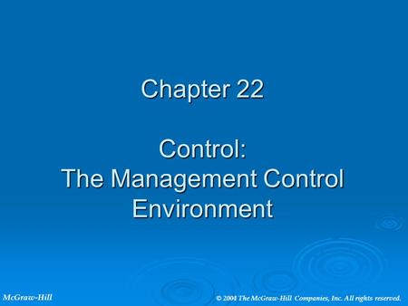 Chapter 22 Control: The Management Control Environment McGraw-Hill © 2004 The McGraw-Hill Companies, Inc. All rights reserved.