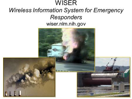 WISER Wireless Information System for Emergency Responders wiser.nlm.nih.gov.