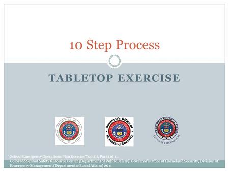 TABLETOP EXERCISE 10 Step Process School Emergency Operations Plan Exercise Toolkit, Part 1 of 11. Colorado School Safety Resource Center (Department of.