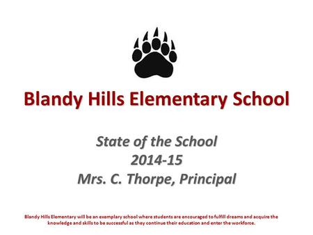 Blandy Hills Elementary School State of the School 2014-15 Mrs. C. Thorpe, Principal Blandy Hills Elementary will be an exemplary school where students.