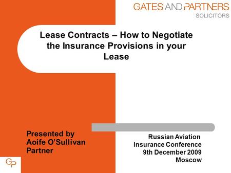 Presented by Aoife O’Sullivan Partner Lease Contracts – How to Negotiate the Insurance Provisions in your Lease Russian Aviation Insurance Conference 9th.