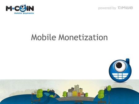 Mobile Monetization. TIMWE at a glance 2 Overview Offered Solutions 3 TIMWE Solutions TIMWE Services Mobile Marketing Mobile marketing campaigns and.