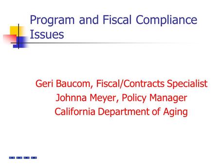 Program and Fiscal Compliance Issues Geri Baucom, Fiscal/Contracts Specialist Johnna Meyer, Policy Manager California Department of Aging.