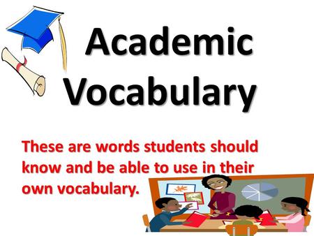 Academic Vocabulary These are words students should know and be able to use in their own vocabulary.