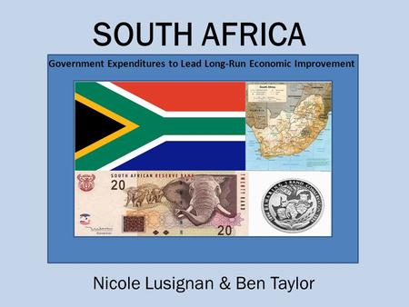 Government Expenditures to Lead Long-Run Economic Improvement SOUTH AFRICA Nicole Lusignan & Ben Taylor.