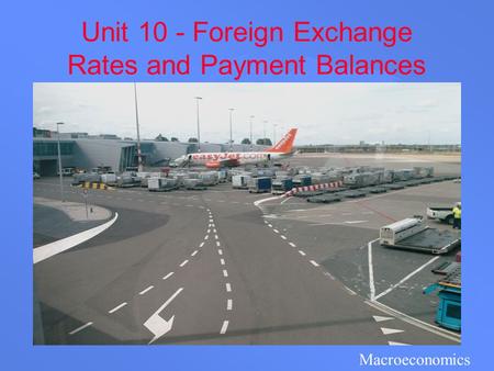 Unit 10 - Foreign Exchange Rates and Payment Balances Macroeconomics.
