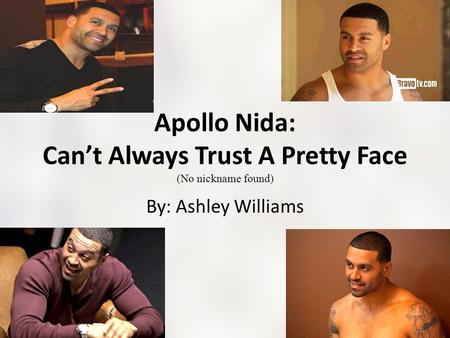 Apollo Nida: Can’t Always Trust A Pretty Face (No nickname found) By: Ashley Williams.