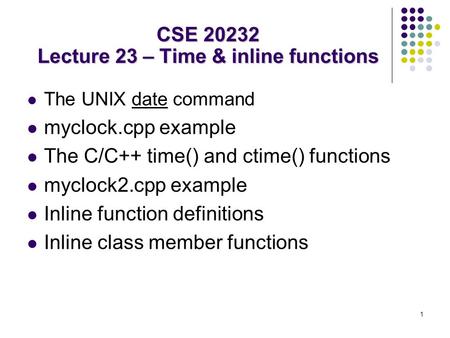 1 The UNIX date command myclock.cpp example The C/C++ time() and ctime() functions myclock2.cpp example Inline function definitions Inline class member.