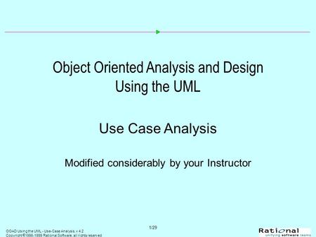 OOAD Using the UML - Use-Case Analysis, v 4.2 Copyright  1998-1999 Rational Software, all rights reserved 1/29 Object Oriented Analysis and Design Using.