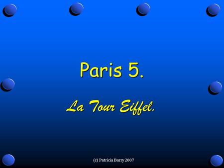 (c) Patricia Barry 2007 Paris 5. La Tour Eiffel..