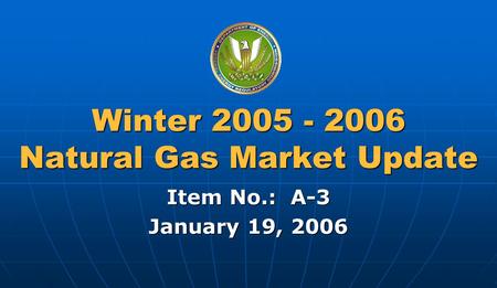 Federal Energy Regulatory Commission Winter 2005 - 2006 Natural Gas Market Update Item No.: A-3 January 19, 2006.