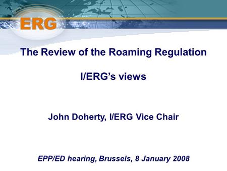 ©Ofcom The Review of the Roaming Regulation I/ERG’s views John Doherty, I/ERG Vice Chair EPP/ED hearing, Brussels, 8 January 2008.