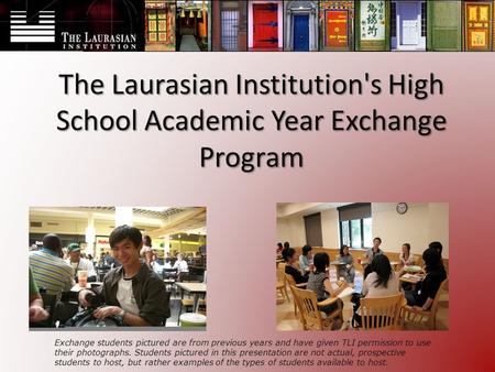 The Laurasian Institution's High School Academic Year Exchange Program Exchange students pictured are from previous years and have given TLI permission.