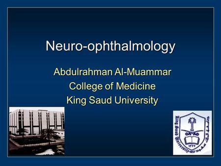 Neuro-ophthalmology Abdulrahman Al-Muammar College of Medicine King Saud University.