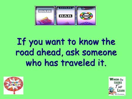 If you want to know the road ahead, ask someone who has traveled it.