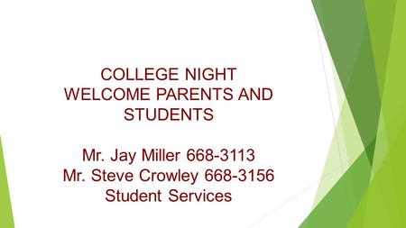 COLLEGE NIGHT WELCOME PARENTS AND STUDENTS Mr. Jay Miller 668-3113 Mr. Steve Crowley 668-3156 Student Services.