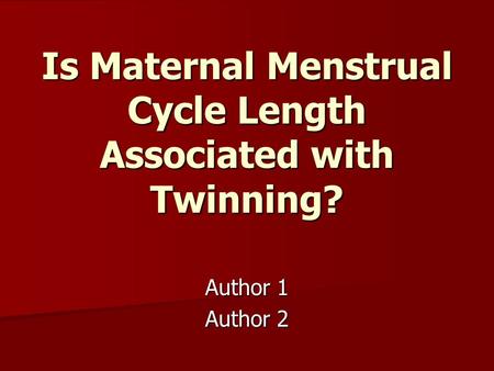 Is Maternal Menstrual Cycle Length Associated with Twinning? Author 1 Author 2.