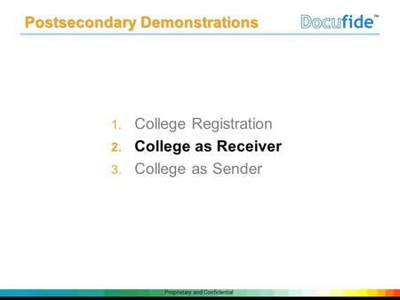 Proprietary and Confidential 1. College Registration 2. College as Receiver 3. College as Sender Postsecondary Demonstrations.