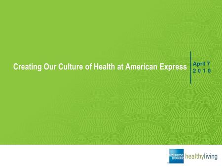 Creating Our Culture of Health at American Express April 7 2010.