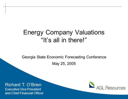 1 Energy Company Valuations “It’s all in there!” Georgia State Economic Forecasting Conference May 25, 2005 Richard T. O’Brien Executive Vice President.
