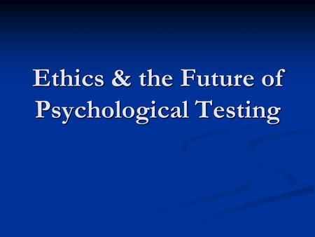 Ethics & the Future of Psychological Testing. Problems with Testing.
