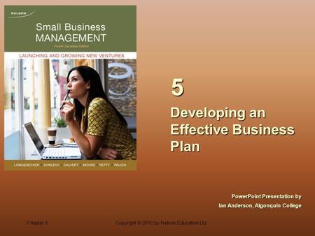 Chapter 5Copyright © 2010 by Nelson Education Ltd. Developing an Effective Business Plan 5 PowerPoint Presentation by Ian Anderson, Algonquin College.