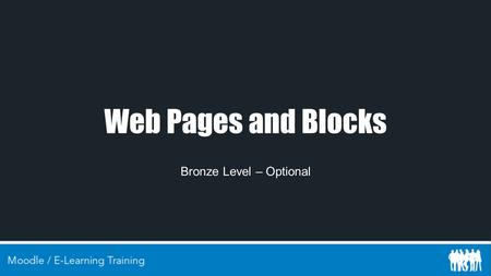 Web Pages and Blocks Bronze Level – Optional. Contents Creating Web Pages Creating Blocks Ideas for Blocks Embedding content from other sites.
