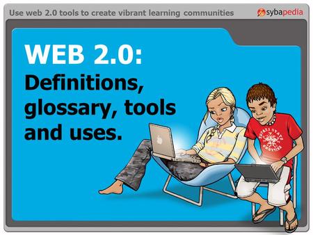 WEB 2.0: Definitions, glossary, tools and uses. Use web 2.0 tools to create vibrant learning communities.