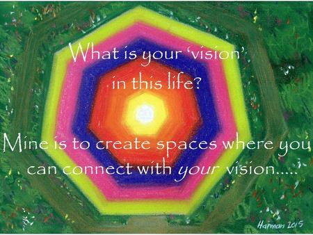 ©2015 Harman Scott What is your ‘vision’ in this life? Mine is to create spaces where you can connect with your vision.....