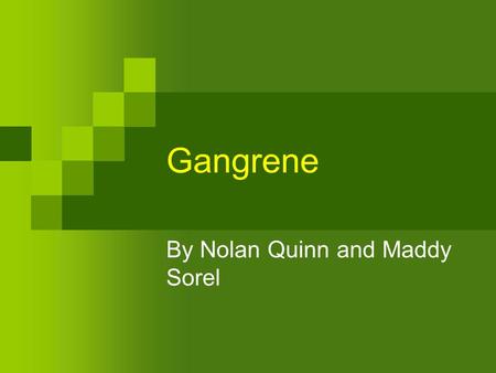 Gangrene By Nolan Quinn and Maddy Sorel. What Gangrene=Death and decay of body tissue caused by insufficient blood supply, Usually following disease,