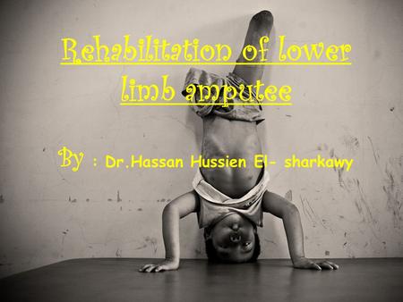 Rehabilitation of lower limb amputee By : Dr