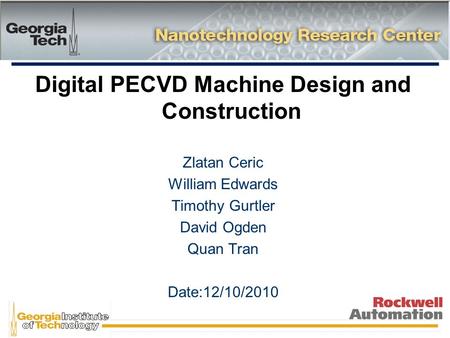 Digital PECVD Machine Design and Construction Zlatan Ceric William Edwards Timothy Gurtler David Ogden Quan Tran Date:12/10/2010.