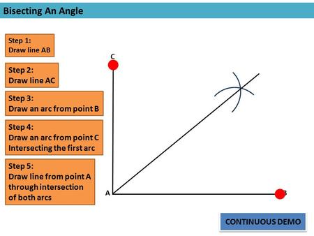 Step 1: Draw line AB AB Step 2: Draw line AC C Bisecting An Angle Step 3: Draw an arc from point B Step 4: Draw an arc from point C Intersecting the first.