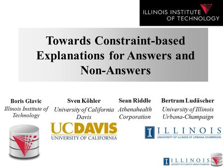 Towards Constraint-based Explanations for Answers and Non-Answers Boris Glavic Illinois Institute of Technology Sean Riddle Athenahealth Corporation Sven.
