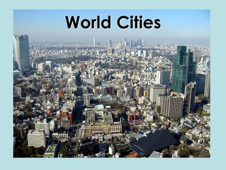 World Cities. Top Ten Cities,1950 (estimated from various sources) City Pop (in millions) Lat Long New York, USA12.340 N 74 W London, UK8.752 N 0 Tokyo,