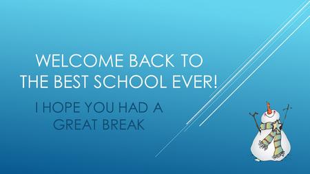 WELCOME BACK TO THE BEST SCHOOL EVER! I HOPE YOU HAD A GREAT BREAK.