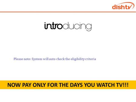 NOW PAY ONLY FOR THE DAYS YOU WATCH TV!!! 1) This offer is only for SD Subscriber 2) Only for Individual Customer 3) It is only for NORTH AND SOUTH customers.