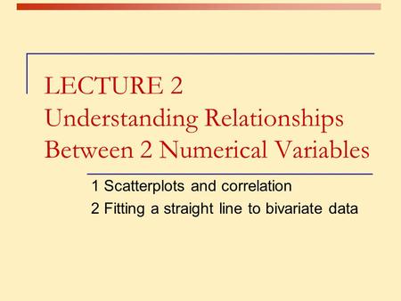 LECTURE 2 Understanding Relationships Between 2 Numerical Variables