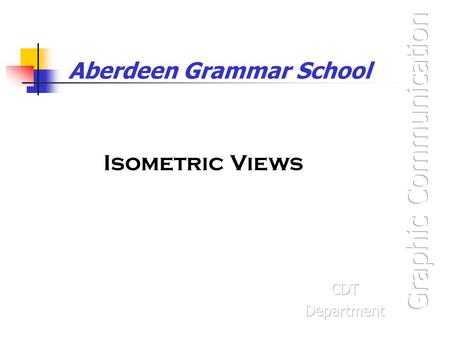 Aberdeen Grammar School Isometric Views. Isometric Drawings Lengths and breadths are drawn at 30° to the horizontal. Heights are drawn vertically. All.