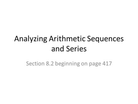 Analyzing Arithmetic Sequences and Series Section 8.2 beginning on page 417.