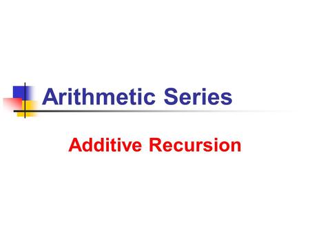 Arithmetic Series Additive Recursion. 7/15/2013 Arithmetic Series 2 The art of asking the right questions in mathematics is more important than the art.