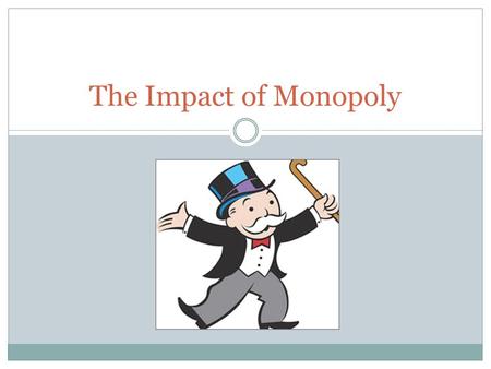 The Impact of Monopoly.