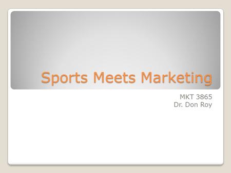 Sports Meets Marketing MKT 3865 Dr. Don Roy. What is Sports Marketing?