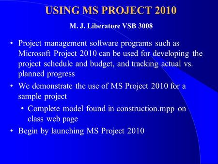 USING MS PROJECT 2010 Project management software programs such as Microsoft Project 2010 can be used for developing the project schedule and budget, and.