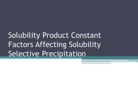 Solubility Product Constant Factors Affecting Solubility Selective Precipitation.