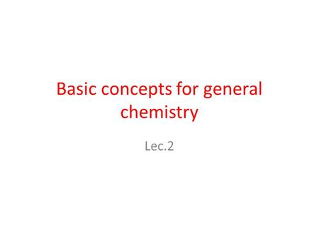 Basic concepts for general chemistry Lec.2. Important definitions Element  Any substance that contains only one kind of an atom.  Each element is represented.