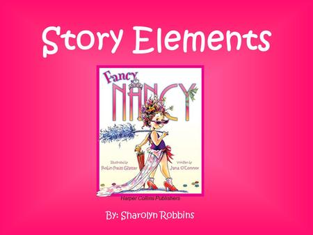 Story Elements By: Sharolyn Robbins Harper Collins Publishers.